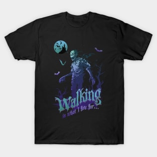 Zombie Walking is What I Live For T-Shirt